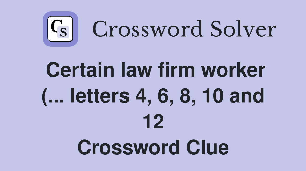 Certain law firm worker ( letters 4 6 8 10 and 12) Crossword Certain law firm worker ( letters 4 6 8 10 and 12) Crossword