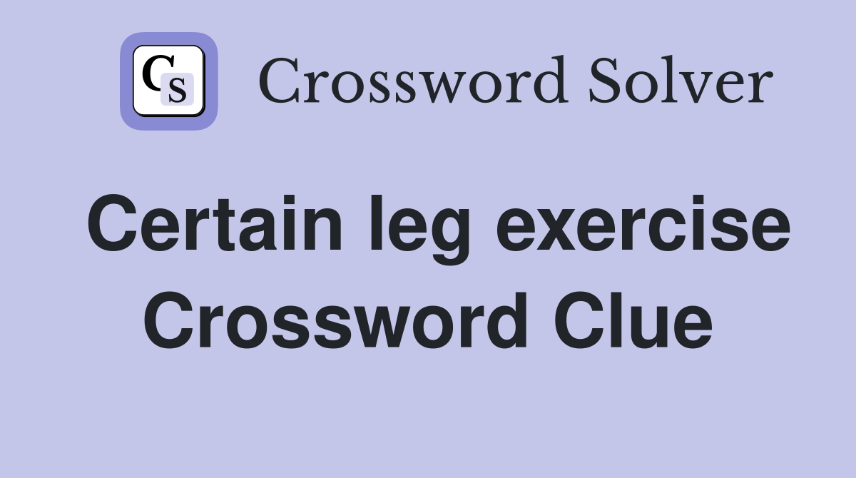 Certain leg exercise Crossword Clue