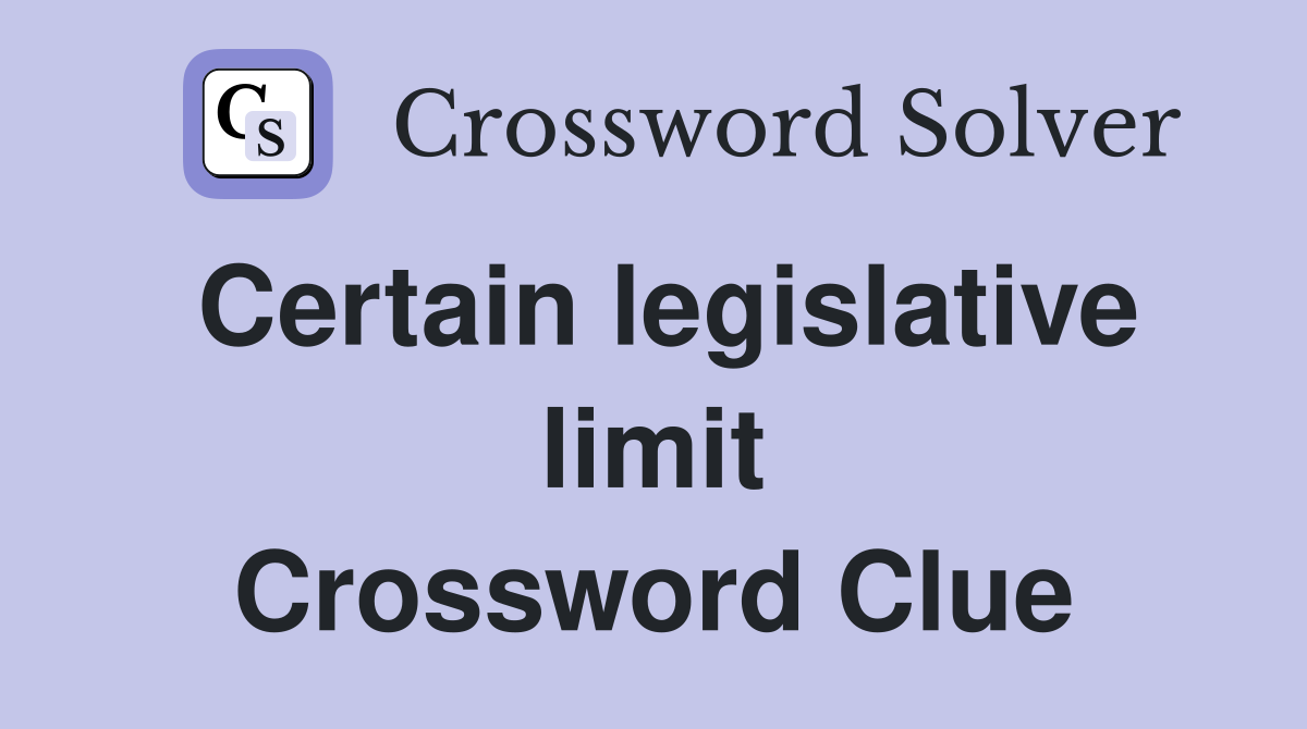 Certain legislative limit Crossword Clue