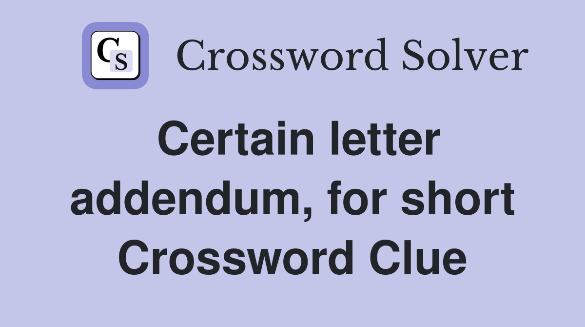 Certain letter addendum, for short Crossword Clue