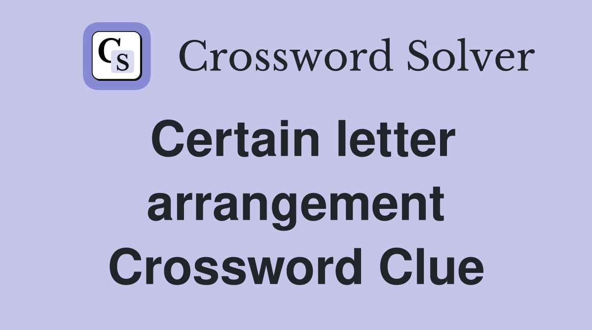 Certain letter arrangement Crossword Clue