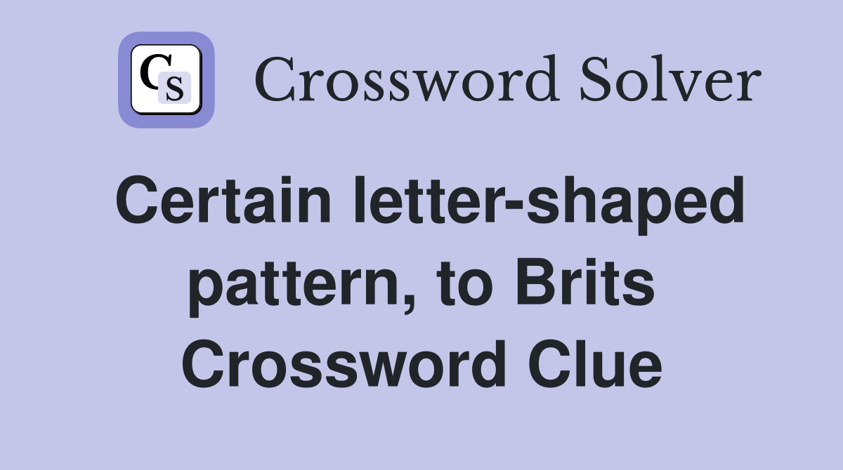 Certain letter-shaped pattern, to Brits Crossword Clue