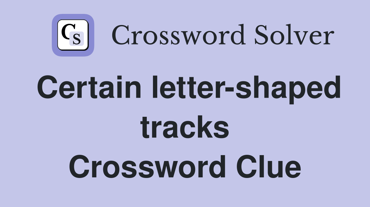 Certain letter-shaped tracks Crossword Clue