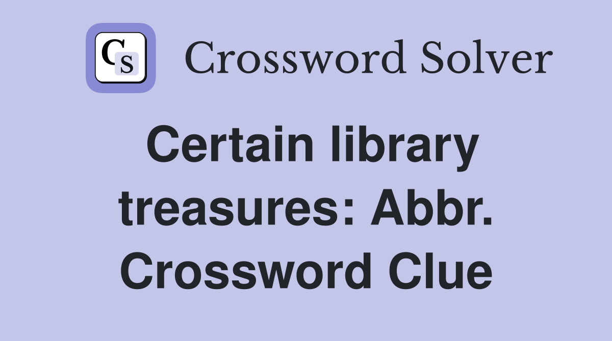 Certain library treasures: Abbr. Crossword Clue