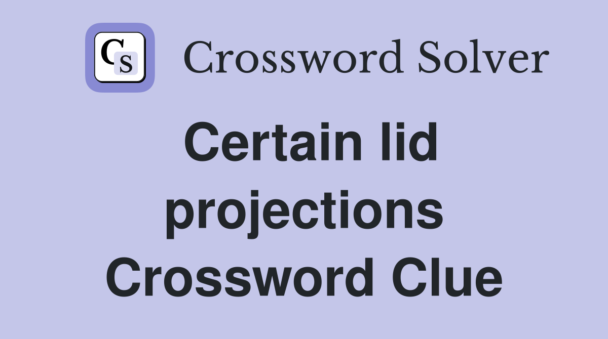Certain lid projections Crossword Clue