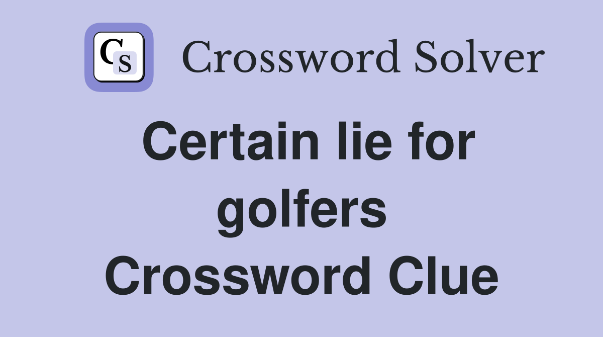 Certain lie for golfers Crossword Clue