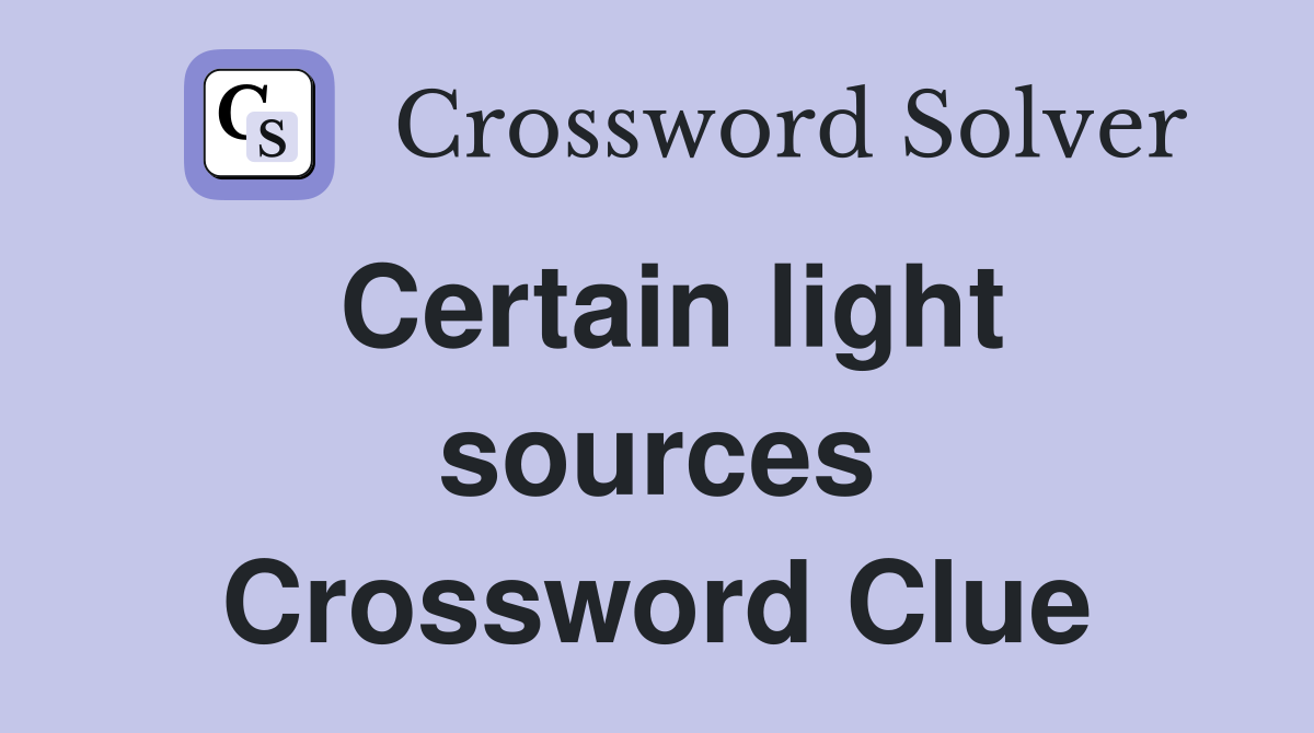 Certain light sources Crossword Clue