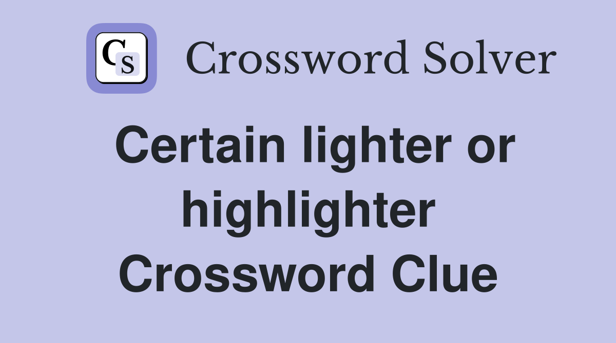 Certain lighter or highlighter Crossword Clue