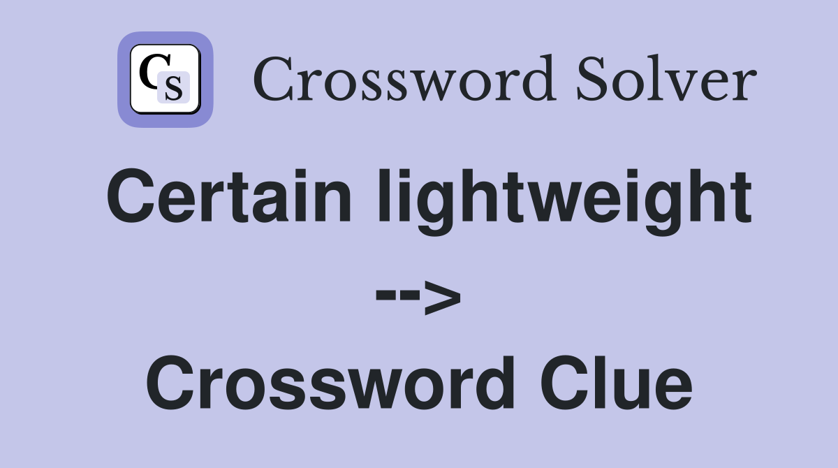 Certain lightweight --> Crossword Clue
