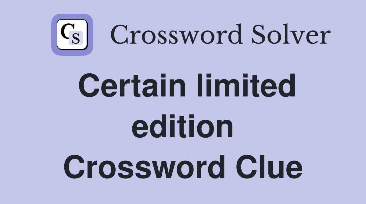 Certain limited edition Crossword Clue