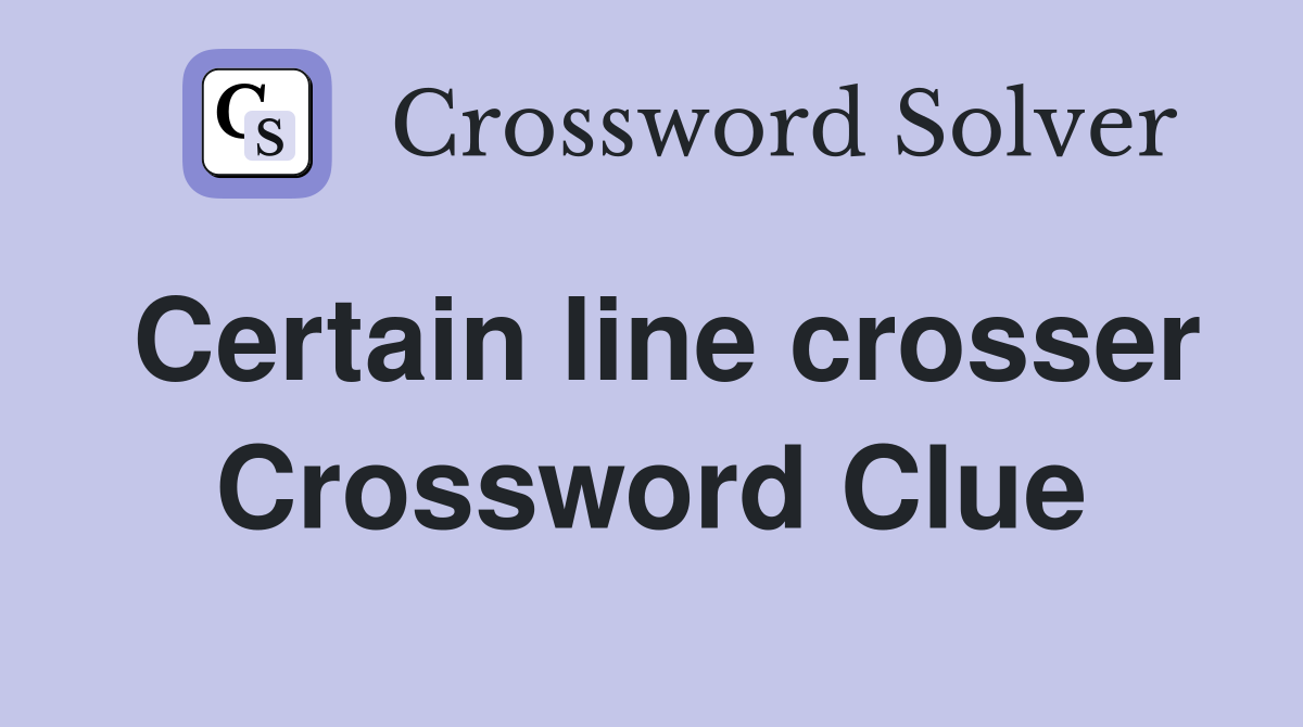 Certain line crosser Crossword Clue