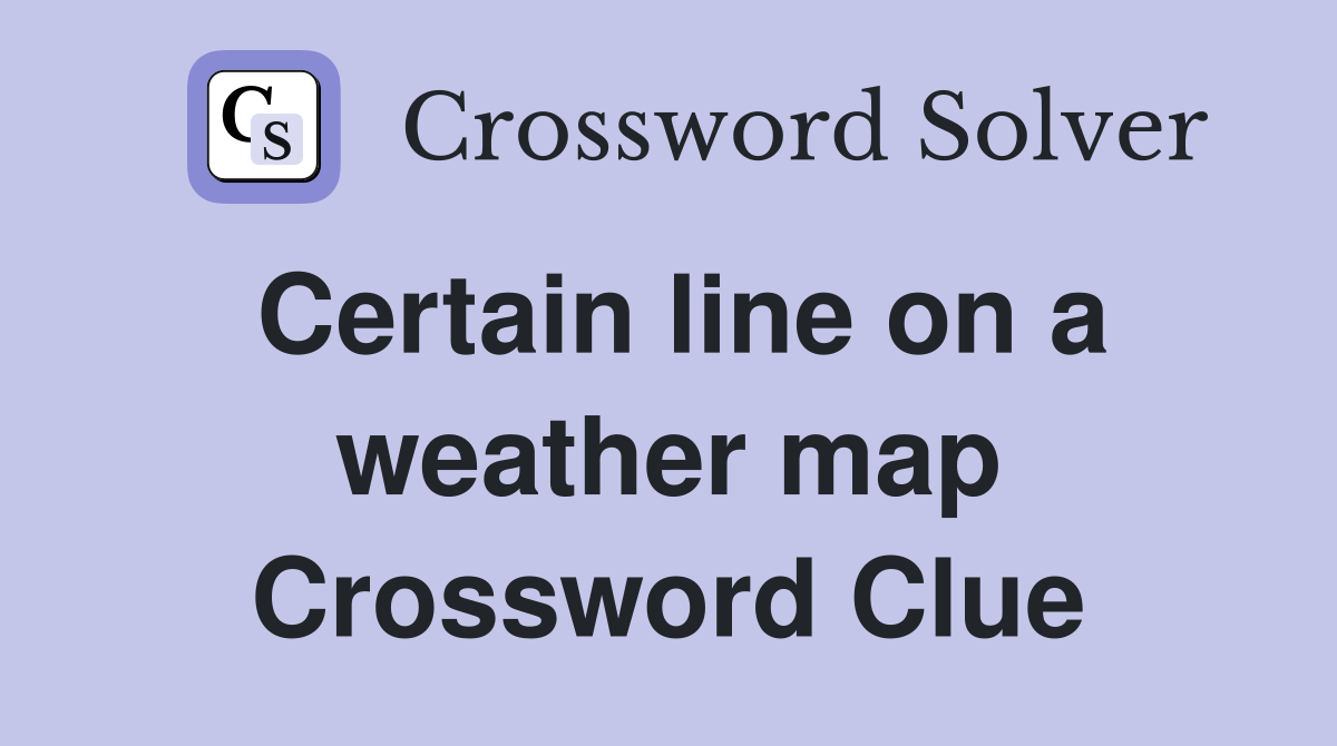 Certain line on a weather map Crossword Clue