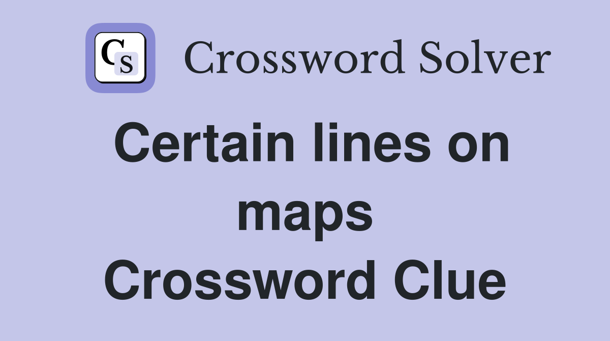 Certain lines on maps Crossword Clue