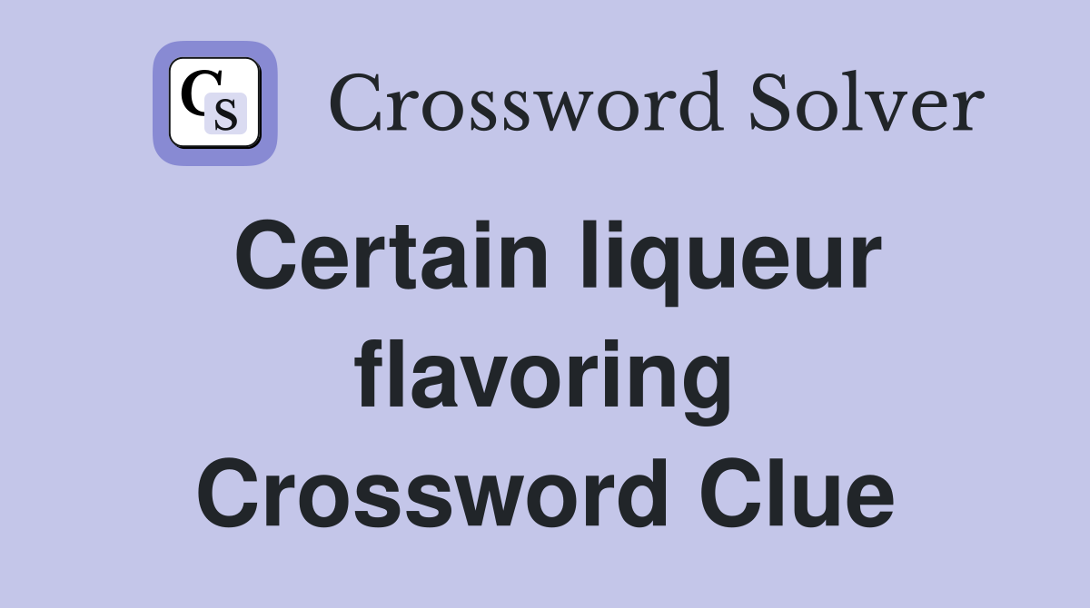 Certain liqueur flavoring Crossword Clue