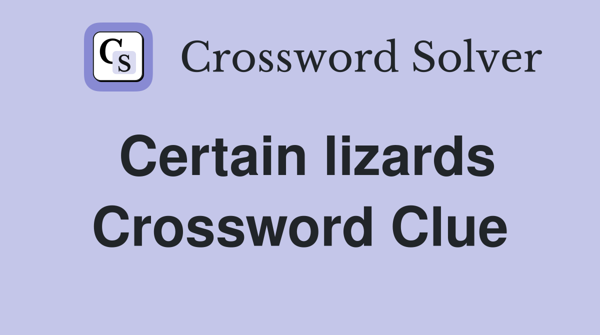 Certain lizards Crossword Clue