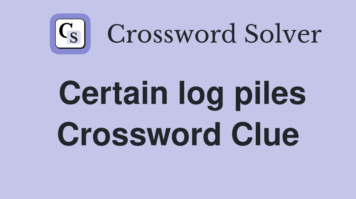 Certain log piles Crossword Clue