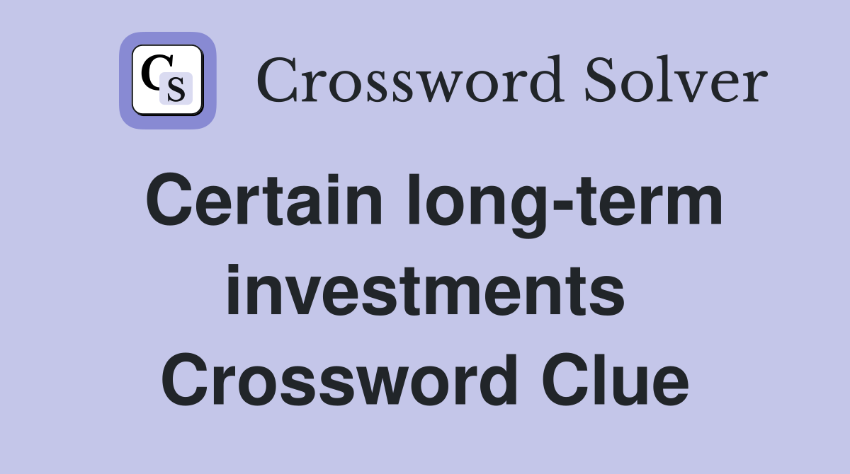 Certain long-term investments Crossword Clue
