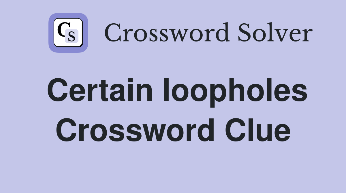 Certain loopholes Crossword Clue