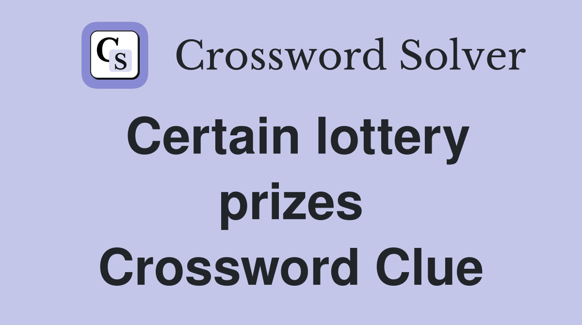 Certain lottery prizes Crossword Clue