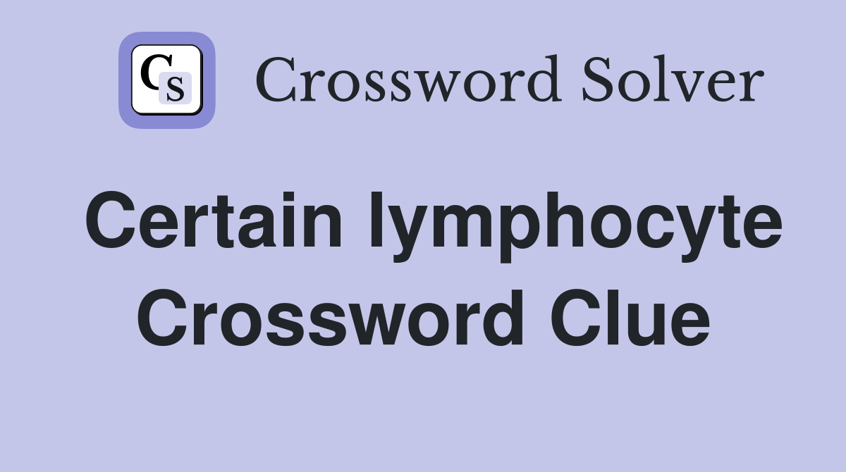 Certain lymphocyte Crossword Clue