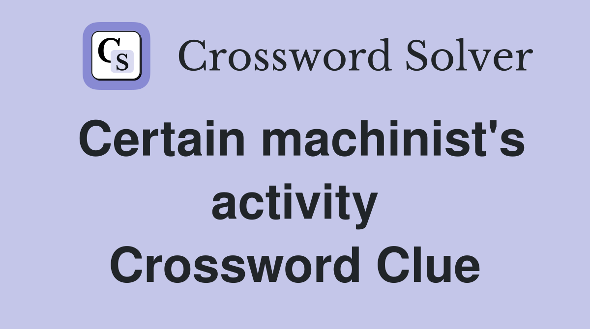 Certain machinist's activity Crossword Clue