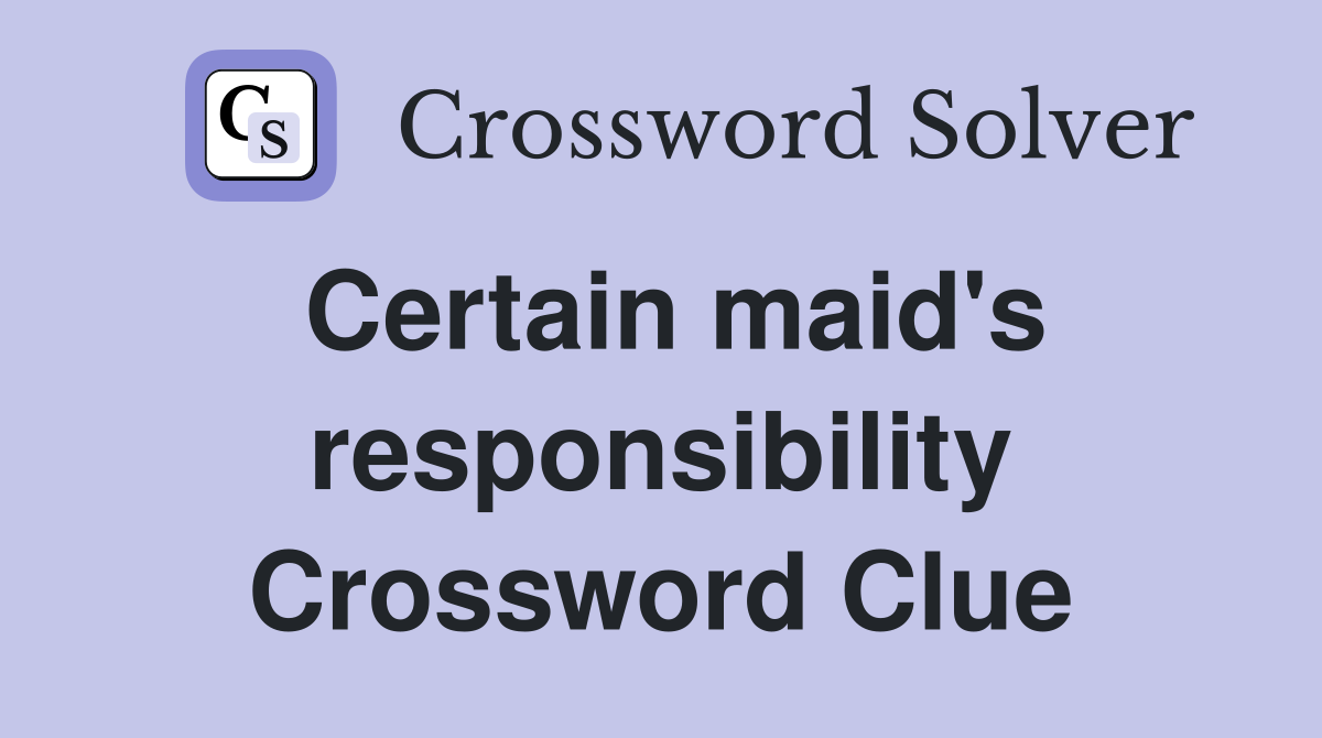 Certain maid's responsibility Crossword Clue
