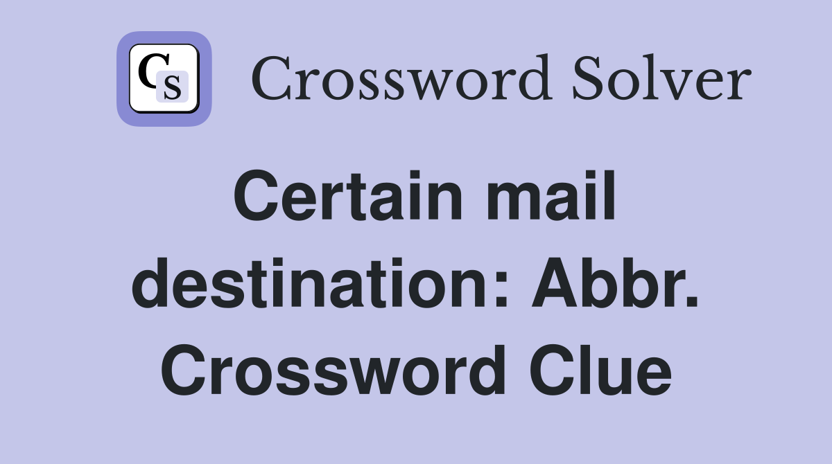 Certain mail destination: Abbr. Crossword Clue