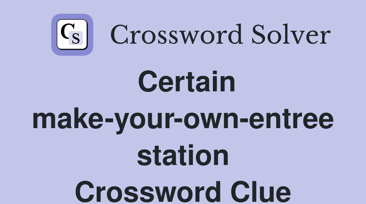 Certain make-your-own-entree station Crossword Clue