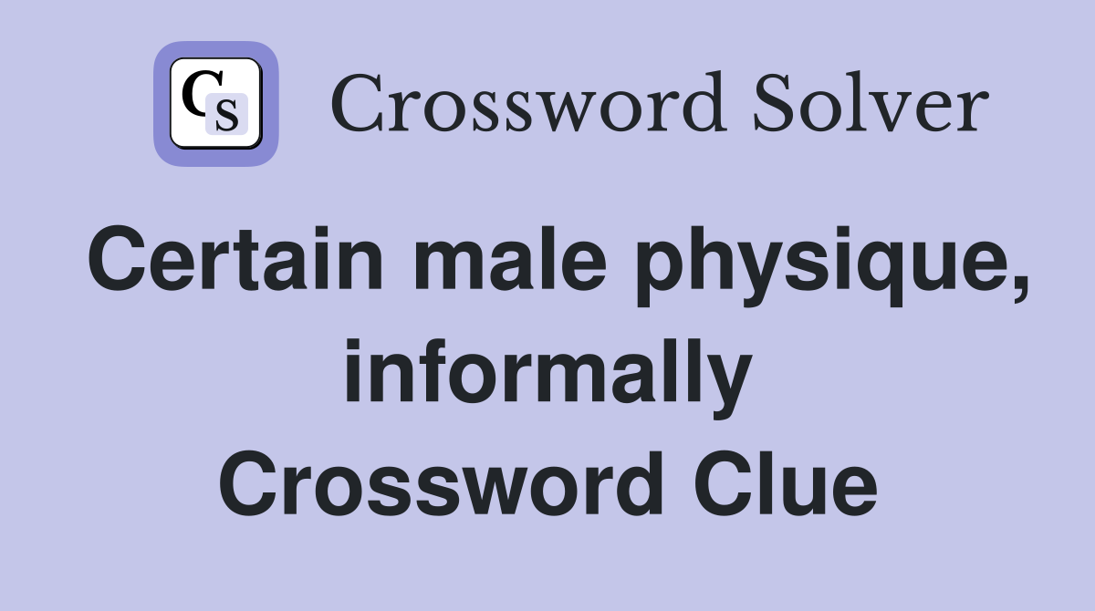 Certain male physique, informally Crossword Clue