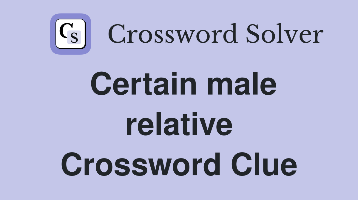 Certain male relative Crossword Clue