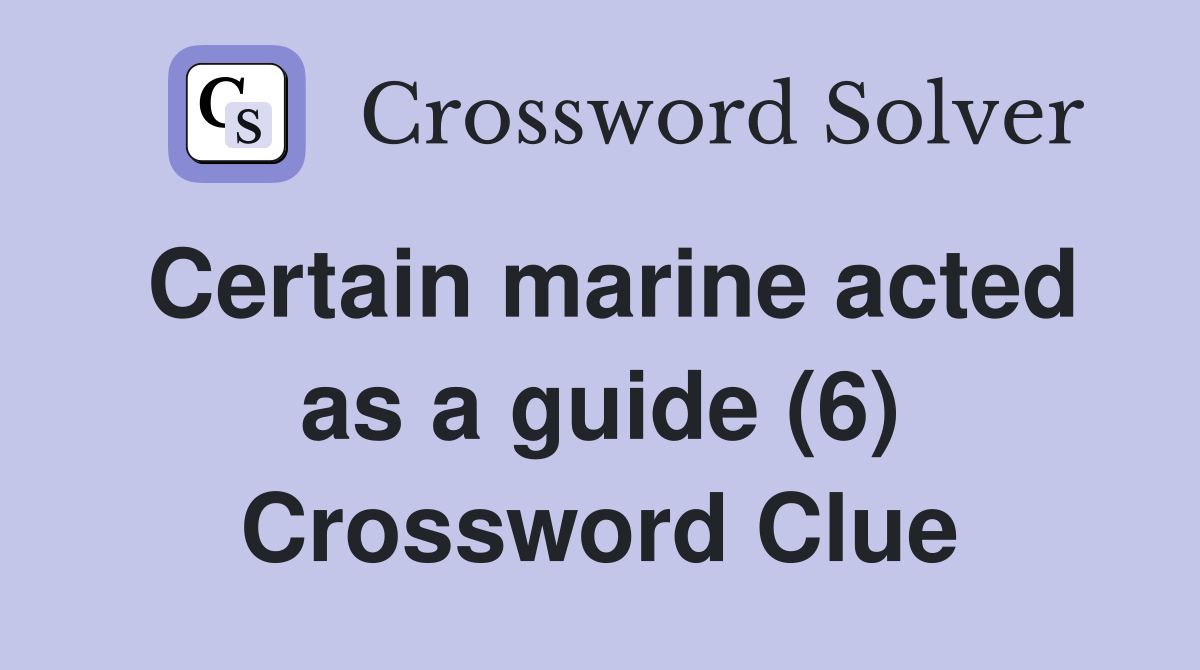 Certain marine acted as a guide (6) Crossword Clue