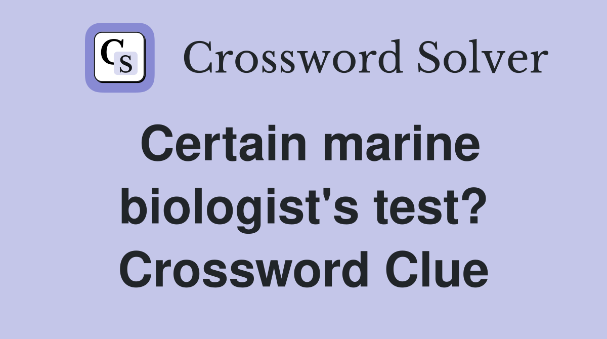 Certain marine biologist's test? Crossword Clue