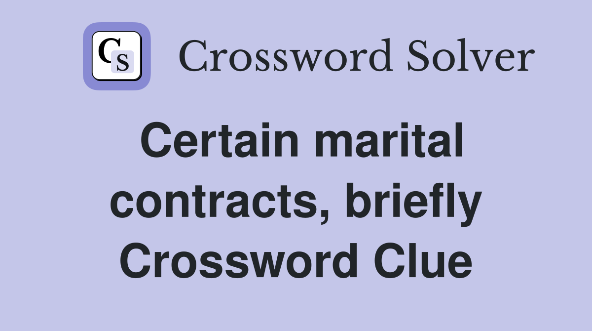 Certain marital contracts, briefly Crossword Clue
