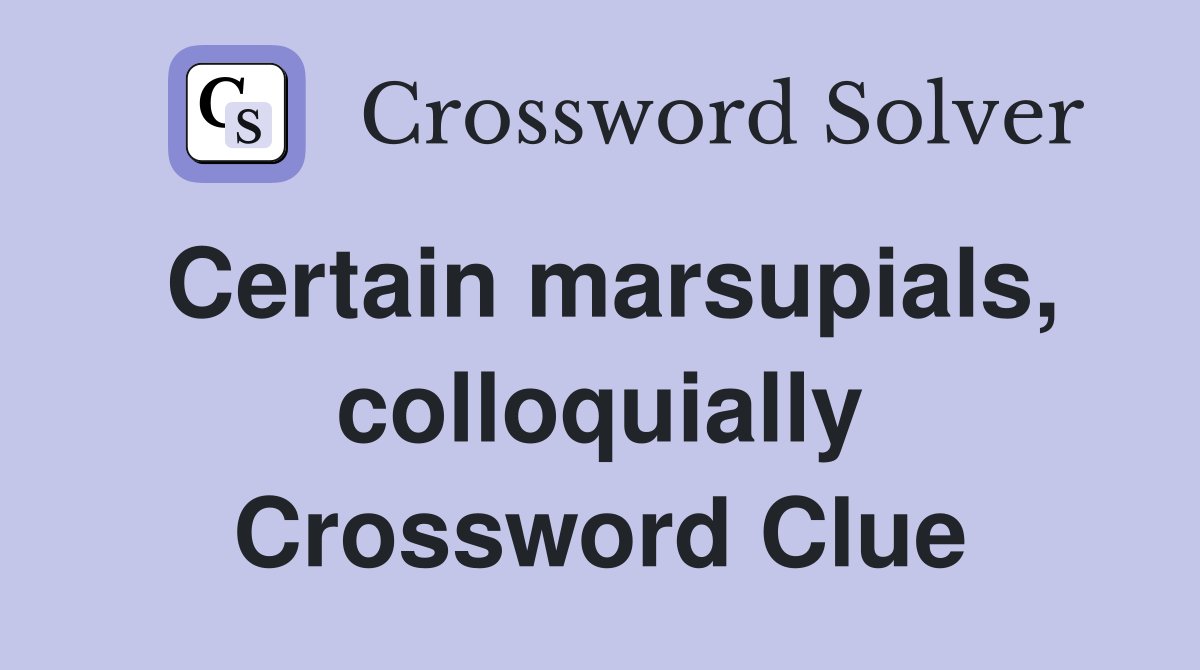 Certain marsupials, colloquially Crossword Clue