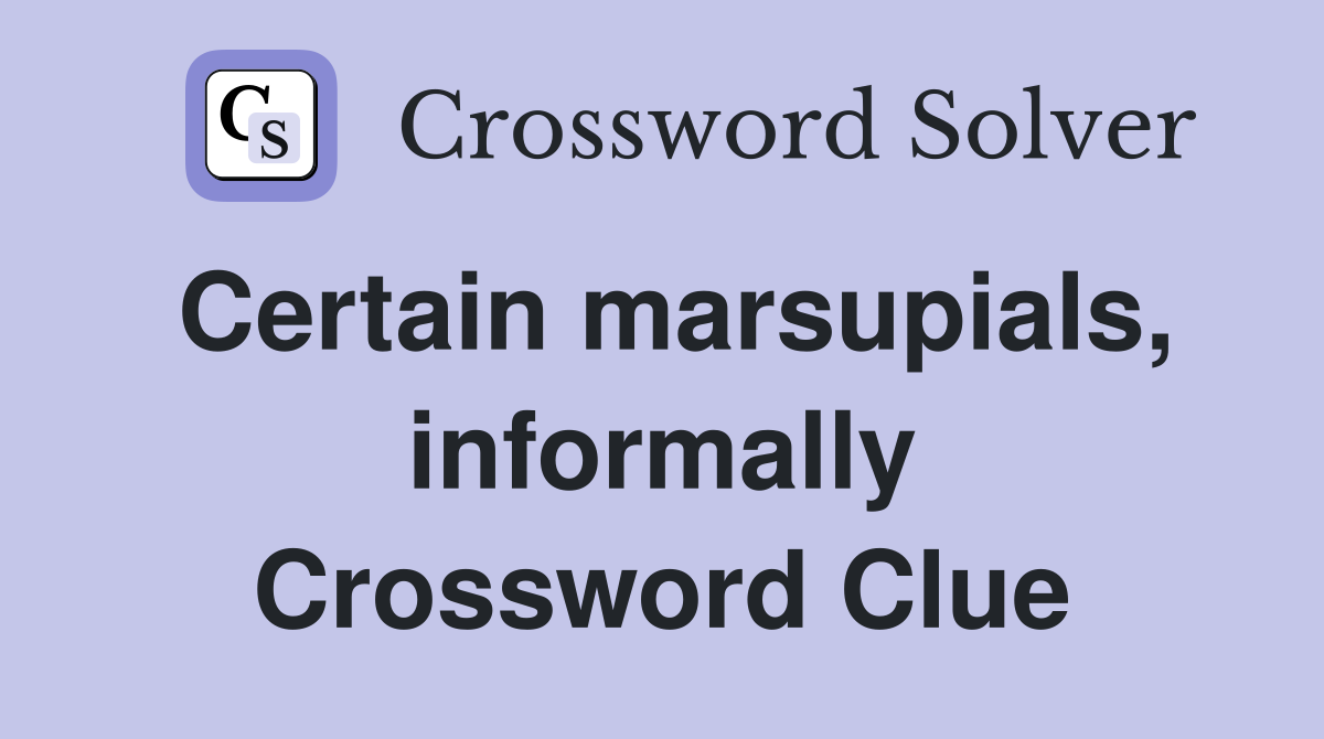 Certain marsupials, informally Crossword Clue