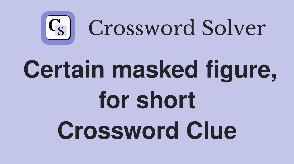 Certain masked figure, for short Crossword Clue