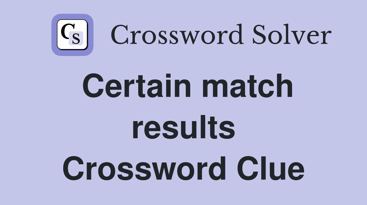 Certain match results Crossword Clue