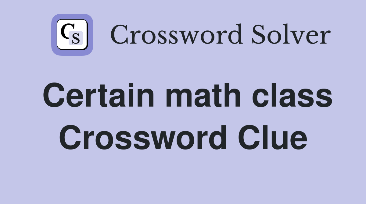 Certain math class Crossword Clue