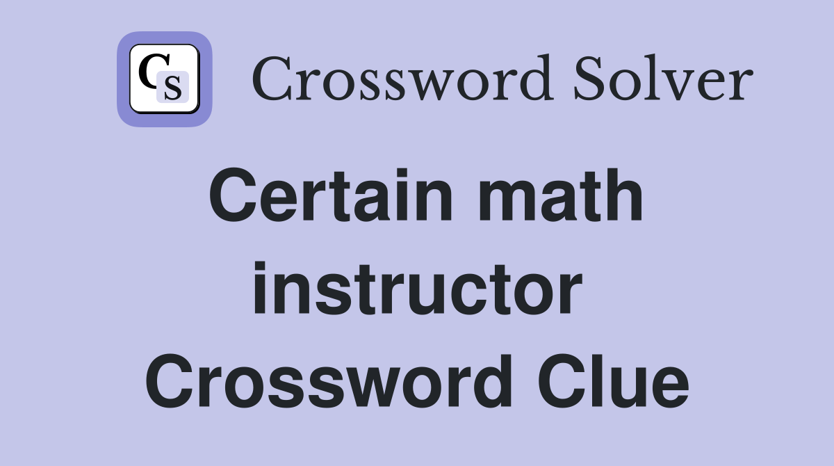 Certain math instructor Crossword Clue