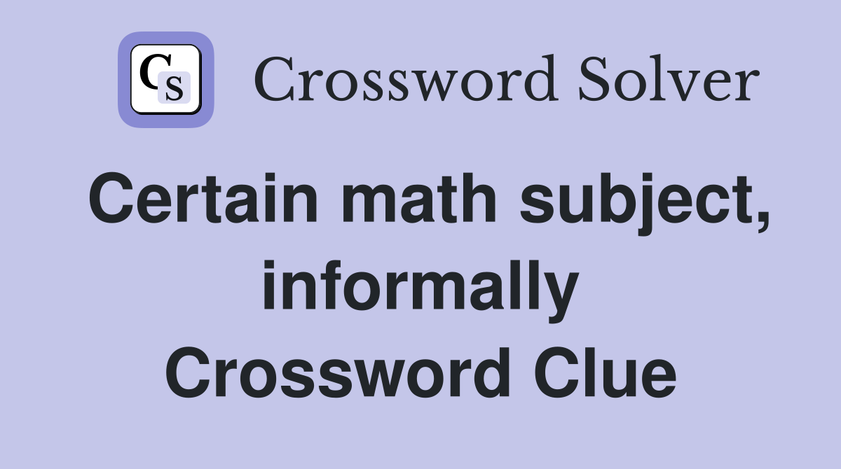Certain math subject, informally Crossword Clue
