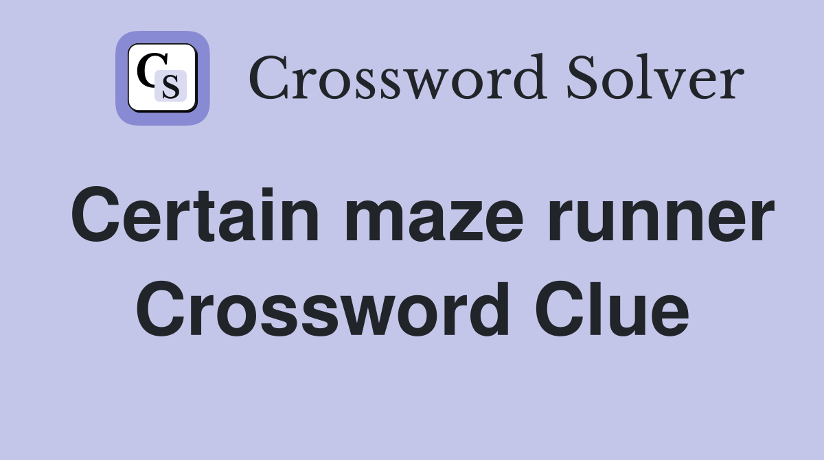 Certain maze runner Crossword Clue