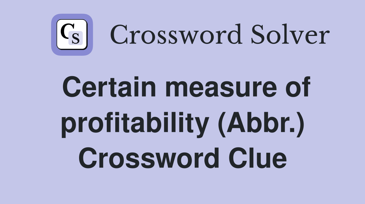 Certain measure of profitability (Abbr.) Crossword Clue