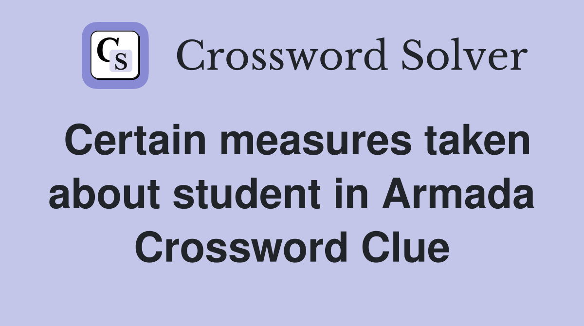 Certain measures taken about student in Armada Crossword Clue