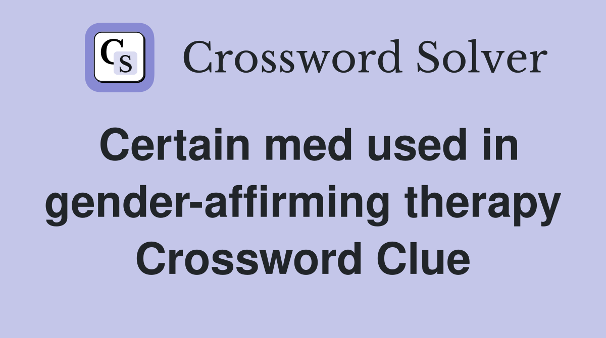 Certain med used in gender-affirming therapy Crossword Clue