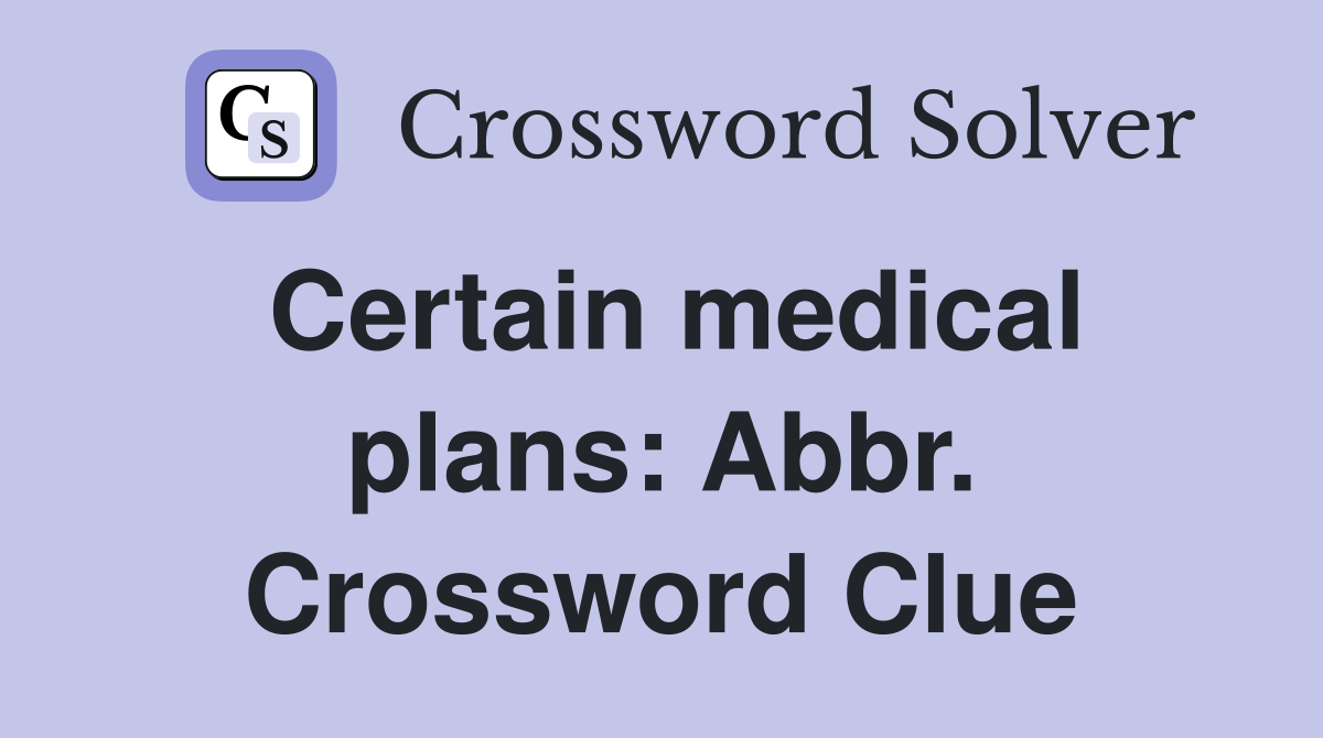 Certain medical plans: Abbr. Crossword Clue