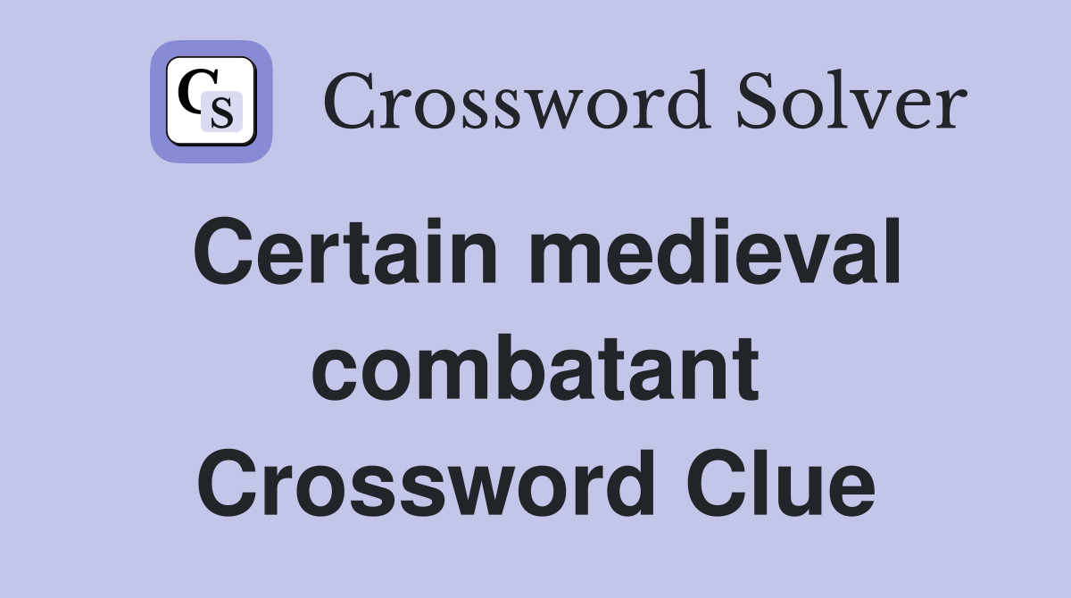 Certain medieval combatant Crossword Clue