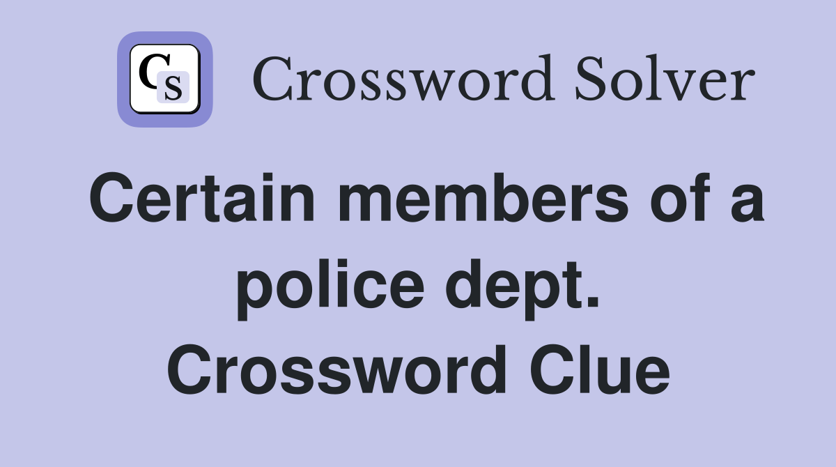 Certain members of a police dept. Crossword Clue