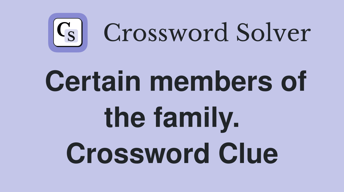 Certain members of the family. Crossword Clue