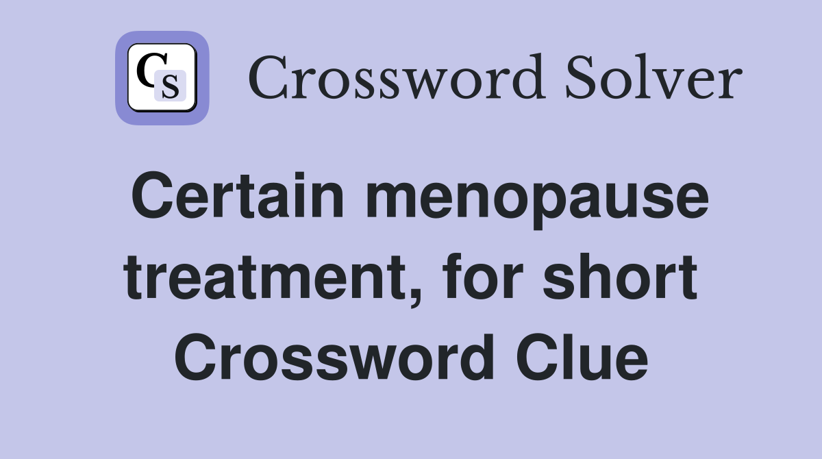 Certain menopause treatment, for short Crossword Clue