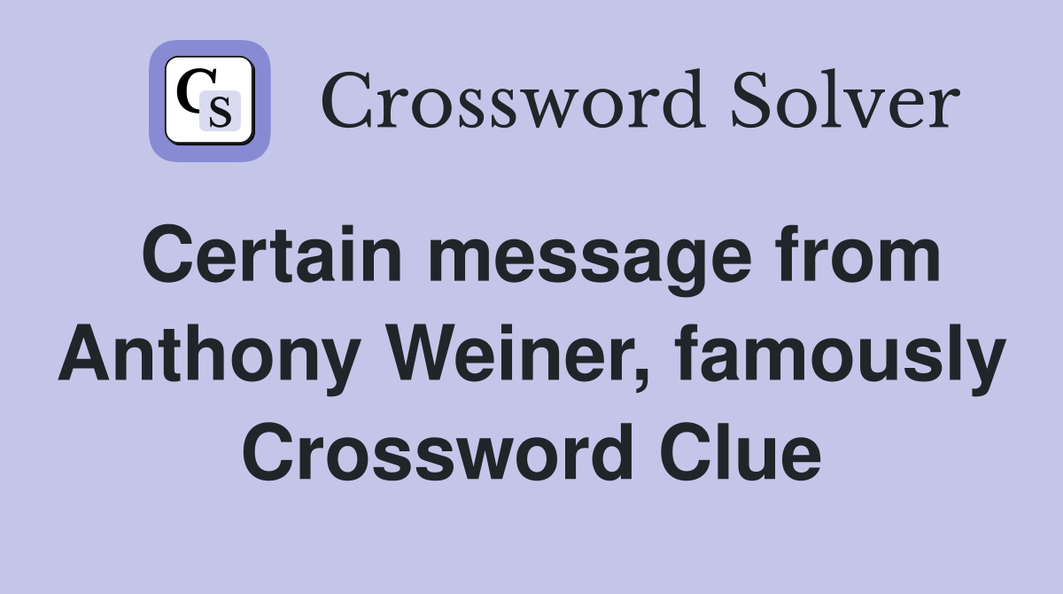 Certain message from Anthony Weiner, famously Crossword Clue